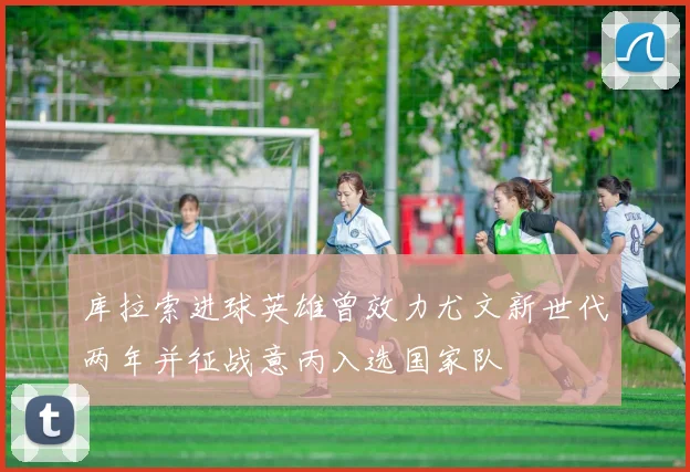 库拉索进球英雄曾效力尤文新世代两年并征战意丙入选国家队